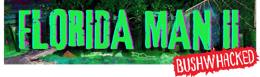 Florida Man II: Bushwhacked