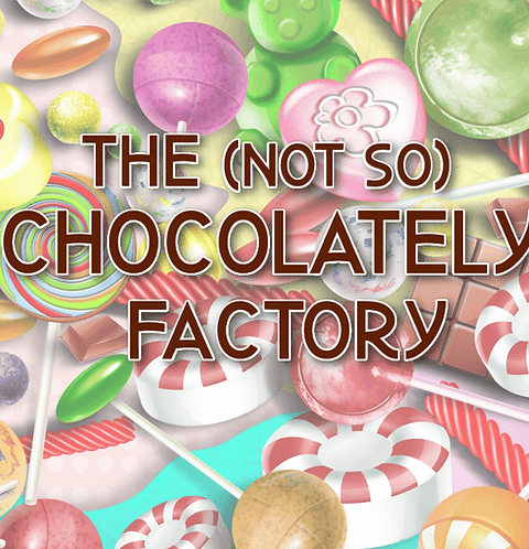 The (Not So) Chocolately Factory