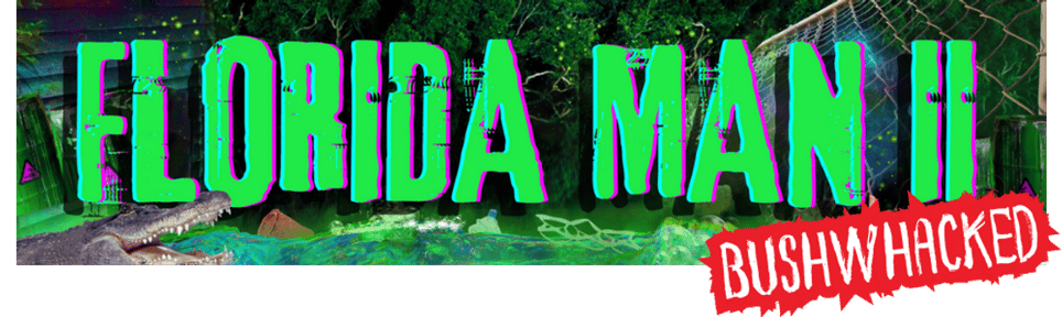 Florida Man II: Bushwhacked